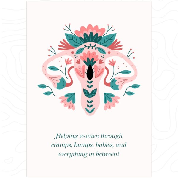 A floral illustration of the female reproductive system with the quote “Helping women through cramps, bumps, babies, and everything in between.”